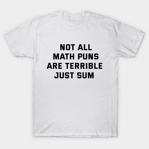 Not All Math Puns Are Terrible Just Sum Funny T-Shirt by soukai